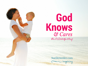 God Knows and Cares (#LifeGivingLinkup)