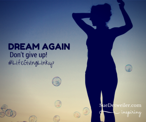 Dream Again! – Sue Detweiler – #LifeGivingLinkup