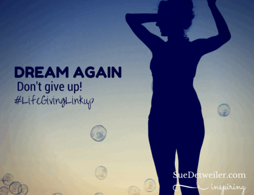 Dream Again! – Sue Detweiler – #LifeGivingLinkup