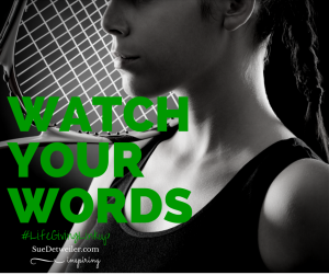 Watch Your Words – Sue Detweiler #LifeGivingLinkup