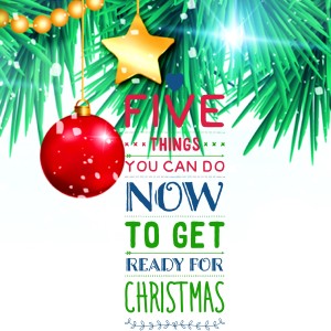 5 Things You Can Do Now to Get Ready for Christmas