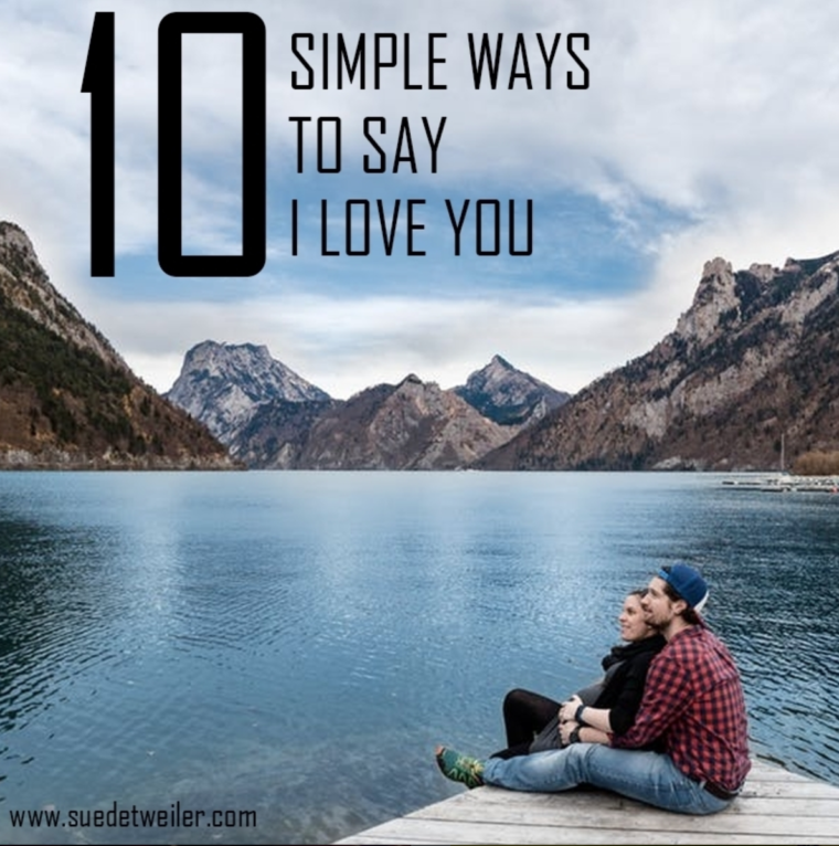 10 Simple Ways to Say "I love you" by Sue Detweiler
