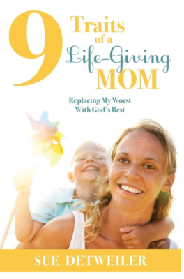 9 Traits of a Life-Giving Mom by Sue Detweiler